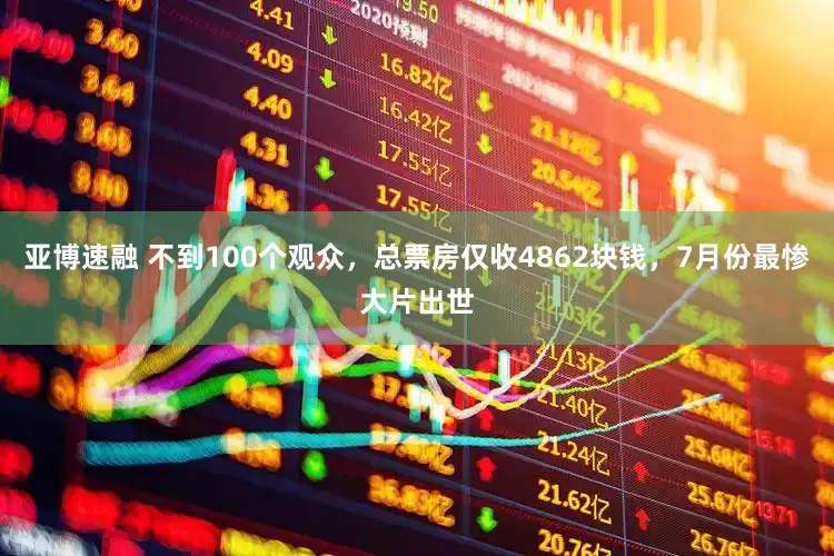 亚博速融 不到100个观众，总票房仅收4862块钱，7月份最惨大片出世